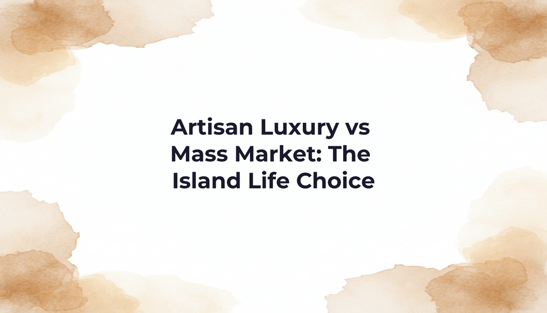 Artisan Luxury vs Mass Market: The Island Life Choice