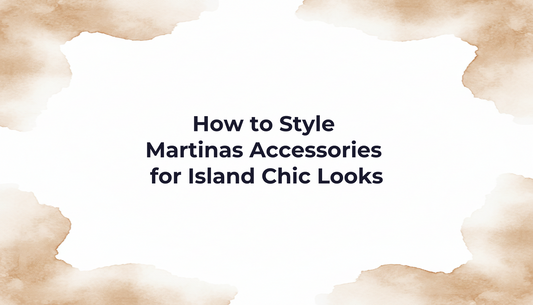 How to Style Martinas Accessories for Island Chic Looks
