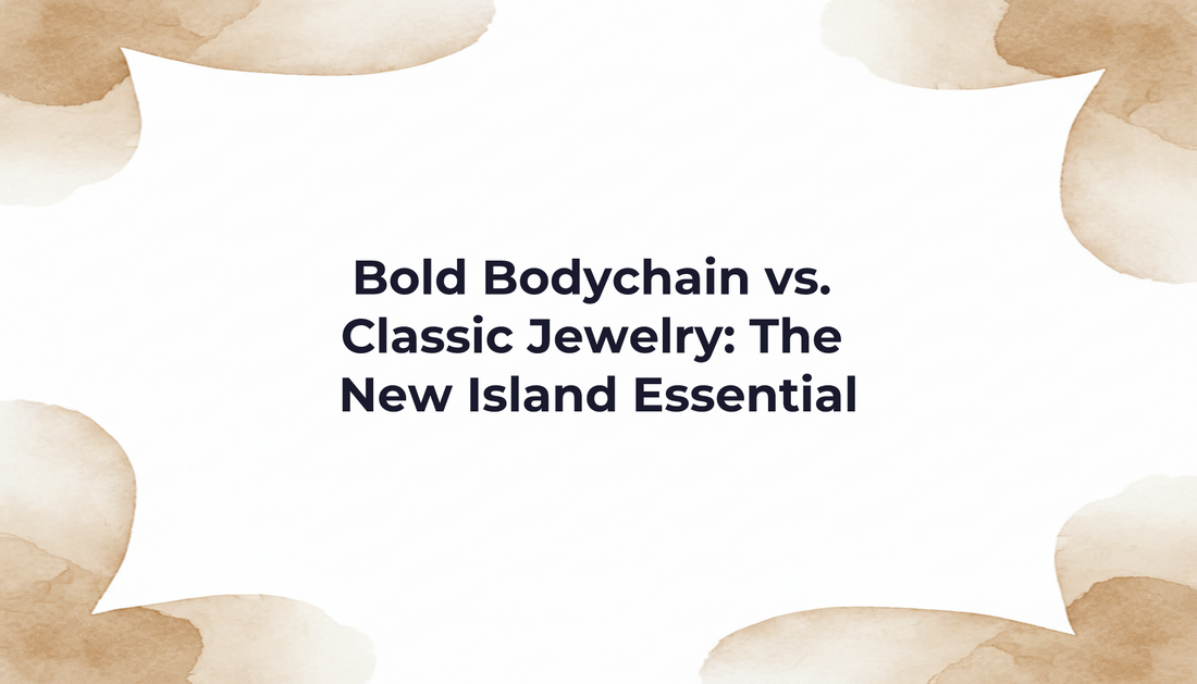 Bold Bodychain vs. Classic Jewelry: The New Island Essential