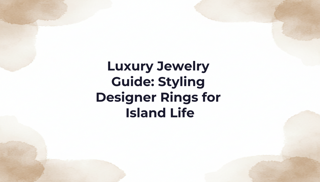 Luxury Jewelry Guide: Styling Designer Rings for Island Life