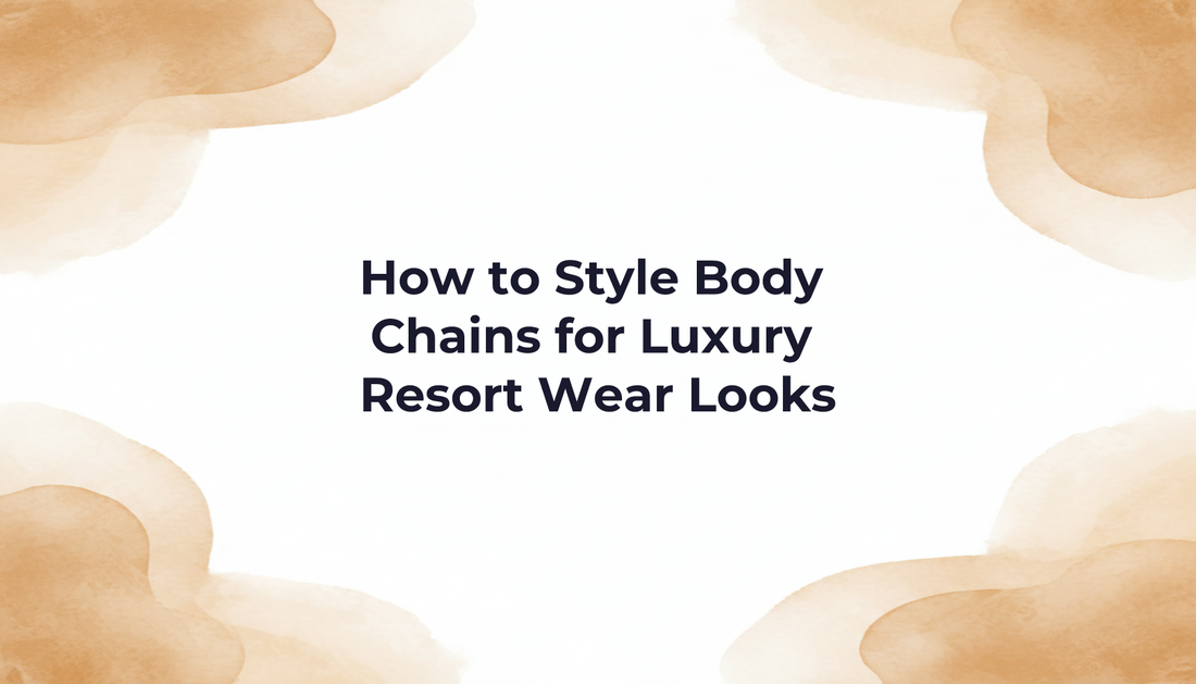 How to Style Body Chains for Luxury Resort Wear Looks