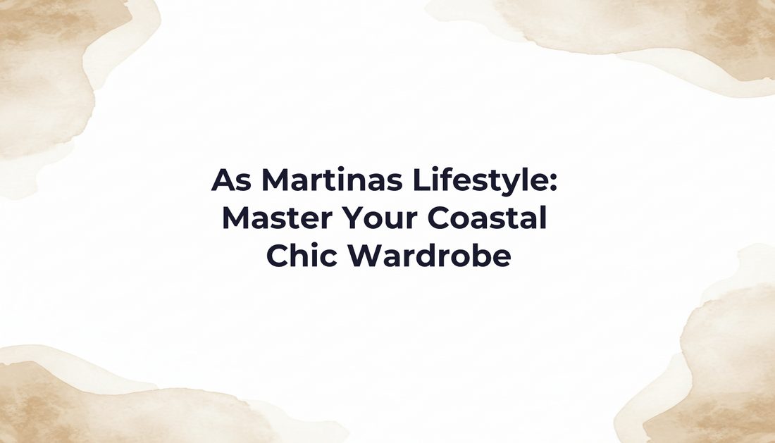 As Martinas Lifestyle: Master Your Coastal Chic Wardrobe