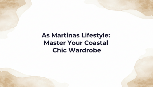 As Martinas Lifestyle: Master Your Coastal Chic Wardrobe
