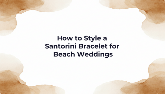 How to Style a Santorini Bracelet for Beach Weddings