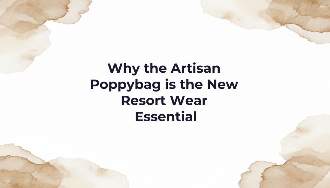 Why the Artisan Poppybag is the New Resort Wear Essential