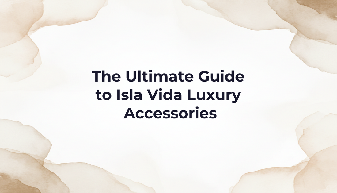 The Ultimate Guide to Isla Vida Luxury Accessories