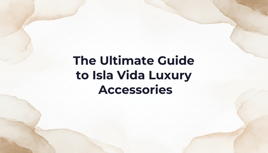 The Ultimate Guide to Isla Vida Luxury Accessories