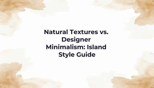 Natural Textures vs. Designer Minimalism: Island Style Guide