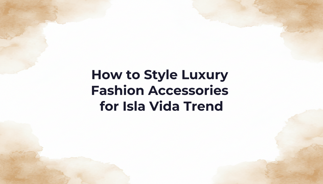 How to Style Luxury Fashion Accessories for Isla Vida Trend
