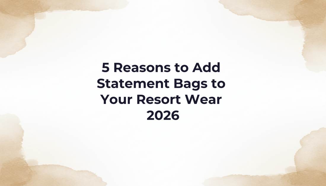5 Reasons to Add Statement Bags to Your Resort Wear 2026