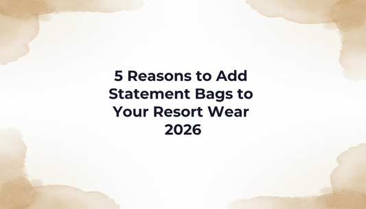 5 Reasons to Add Statement Bags to Your Resort Wear 2026